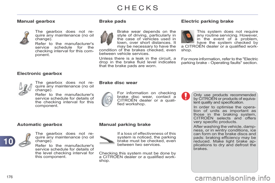 Citroen C4 RHD 2015 2.G Owners Manual 1010
176Â
Automatic gearbox
The gearbox does  not  re -
quire  any  maintenance  (no  oil Â
change).
 Refer
Â
to
Â
the
Â
manufacturers
Â
service
Â
schedule
Â
for
Â
details
 Citroen C4 RHD 2015 2.G Owners Manual 1010
176Â
Automatic gearbox
The gearbox does  not  re -
quire  any  maintenance  (no  oil Â
change).
 Refer
Â
to
Â
the
Â
manufacturers
Â
service
Â
schedule
Â
for
Â
details
Â