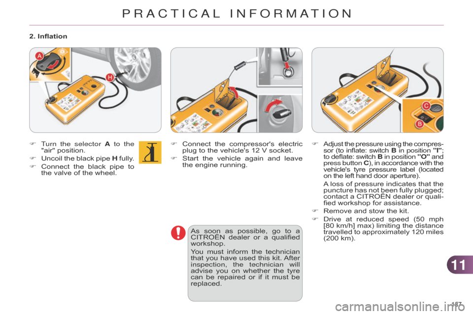 Citroen C4 RHD 2015 2.G Owners Manual 1111
187
F Connect the compressors electric plug
to the vehicles 12 V socket.
F
Start
the
vehicle
again
and
leave
the
engine running.
As Citroen C4 RHD 2015 2.G Owners Manual 1111
187
F Connect the compressors electric plug
to the vehicles 12 V socket.
F
Start
the
vehicle
again
and
leave
the
engine running.
As