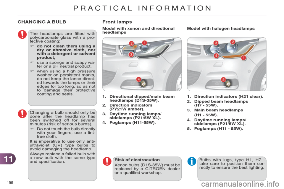 Citroen C4 RHD 2015 2.G Owners Manual 1111
196 
CHANGING A BULB
The headlamps are  fitted  with  polycarbonate
 glass  with  a  pro -
tective
  coating:
F
 
do not clean them using a 
dry or abrasive cloth, 

nor 
with a deterg