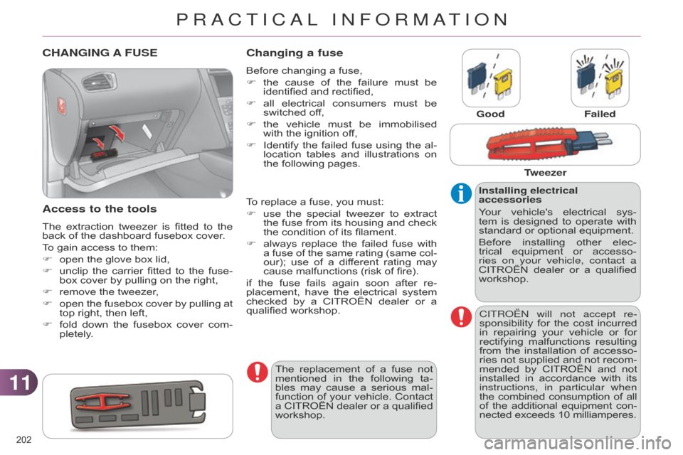 Citroen C4 RHD 2015 2.G Owners Manual 1111
202
CHANGING A FUSE
Access to the tools
The extraction tweezer is fitted to the back
of the dashboard fusebox cover.
To
gain access to them:
F
open
Citroen C4 RHD 2015 2.G Owners Manual 1111
202
CHANGING A FUSE
Access to the tools
The extraction tweezer is fitted to the back
of the dashboard fusebox cover.
To
gain access to them:
F
open