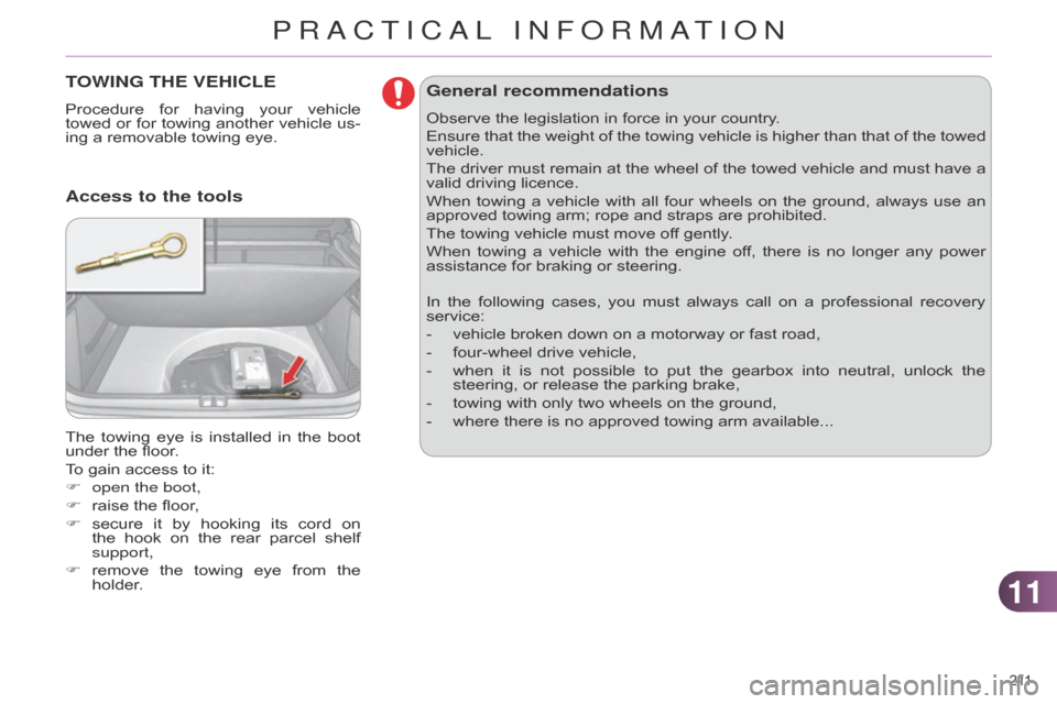 Citroen C4 RHD 2015 2.G Owners Manual 1111
211 
TOWING  THE   VEHICLE
Procedure for  having  your  vehicle  towed
 or  for  towing  another  vehicle  us -
ing
  a   removable   towing   eye.
The
 
towing
  
eye
  
is
 �