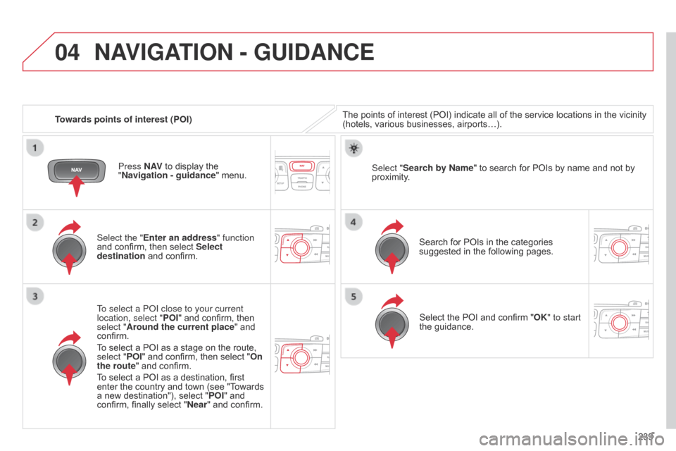 Citroen C4 RHD 2015 2.G Owners Manual 04
239
Towards points of interest (POI)
NAVIGATION - GUIDANCE
The points of interest (POI) indicate all of the service locations in the vicinity (hotels,
 various  businesses,  air Citroen C4 RHD 2015 2.G Owners Manual 04
239
Towards points of interest (POI)
NAVIGATION - GUIDANCE
The points of interest (POI) indicate all of the service locations in the vicinity (hotels,
 various  businesses,  air