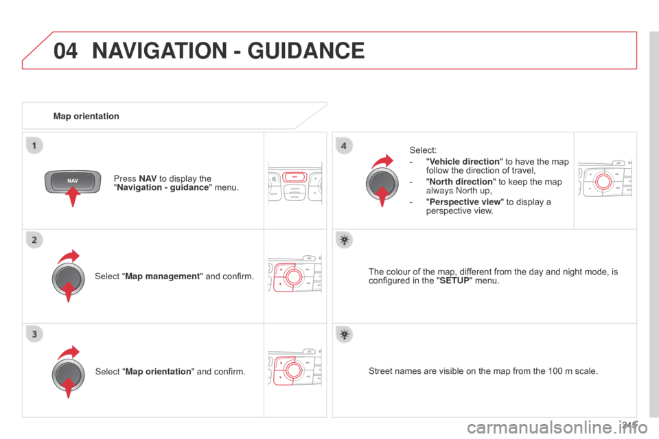 Citroen C4 RHD 2015 2.G Owners Manual 04
245
NAVIGATION - GUIDANCE
Select "Map management" and confirm.Select:
-
Â
"
Vehicle direction
"  to  have  the  map Â
follow
 the  direction  of  travel,
- Â
"
North directi Citroen C4 RHD 2015 2.G Owners Manual 04
245
NAVIGATION - GUIDANCE
Select "Map management" and confirm.Select:
-
Â
"
Vehicle direction
"  to  have  the  map Â
follow
 the  direction  of  travel,
- Â
"
North directi