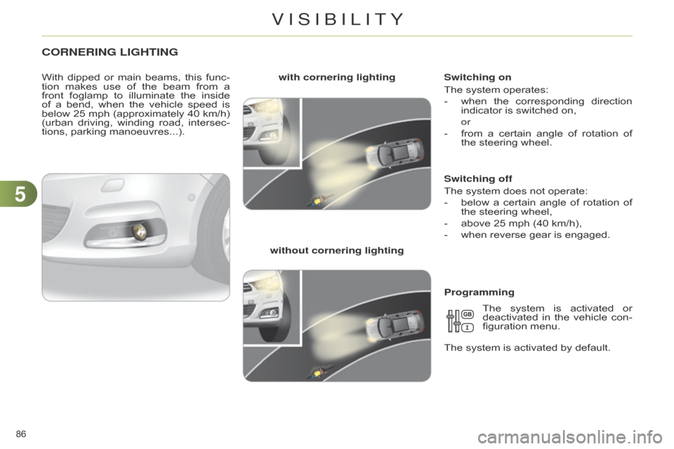 Citroen C4 RHD 2015 2.G Manual Online 55
86
CORNERING LIGHTING
With dipped or main beams, this func -
tion makes use of the beam from a
front
foglamp
to
illu
minate
the
inside
of
a
Citroen C4 RHD 2015 2.G Manual Online 55
86
CORNERING LIGHTING
With dipped or main beams, this func -
tion makes use of the beam from a
front
foglamp
to
illu
minate
the
inside
of
a