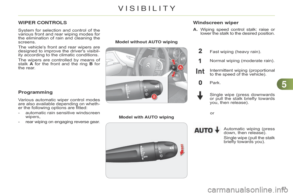 Citroen C4 RHD 2015 2.G Manual Online 55
87
WIPER CONTROLS
System for selection and control of the various
front and rear wiping modes for
the
elimination
of
rain
and
cleaning
the
s Citroen C4 RHD 2015 2.G Manual Online 55
87
WIPER CONTROLS
System for selection and control of the various
front and rear wiping modes for
the
elimination
of
rain
and
cleaning
the
s