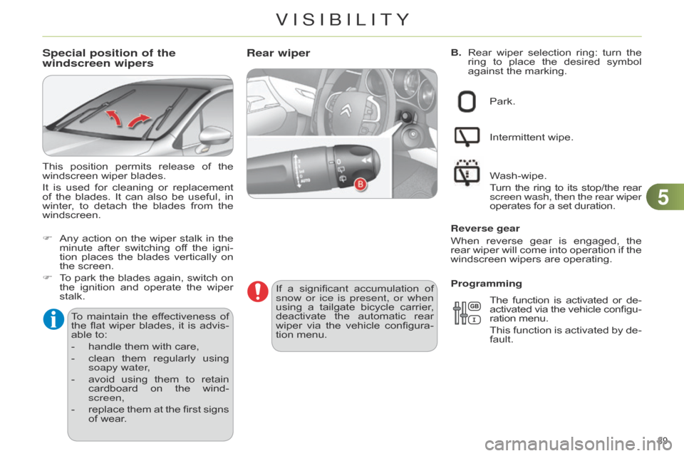 Citroen C4 RHD 2015 2.G Owners Manual 55
89 
B.   Rear wiper  selection  ring:  turn  the  ring
 to  place  the  desired  symbol  
against

  the   marking.Rear wiper
If a significant  accumulation  of  snow 
or ice 