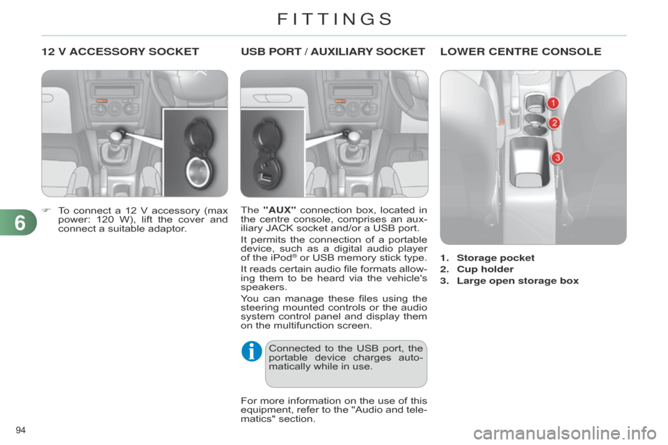 Citroen C4 RHD 2015 2.G Owners Manual 94 
12 V ACCESSORY  SOCKET
F To connect  a  12  V  accessory  (max  power:
 120  W),  lift  the  cover  and  
connect

  a   suitable   adaptor.
USB PORT / AUXILIAR Y  SOCKET
The "A
