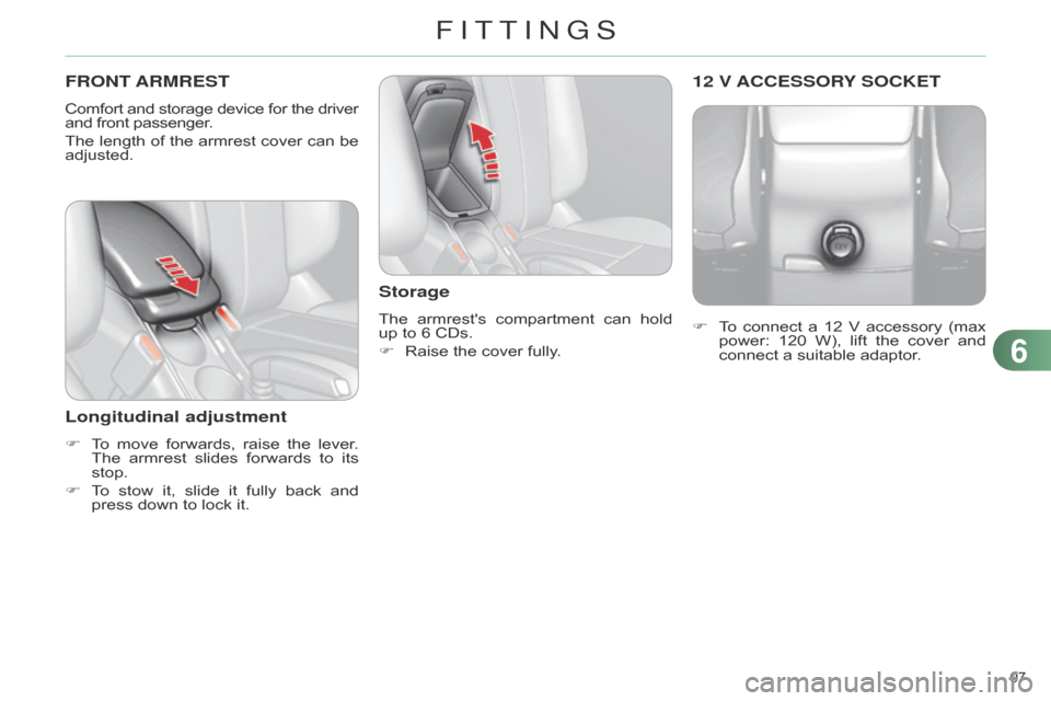 Citroen C4 RHD 2015 2.G Owners Manual 97 
FRONT ARMREST
Comfort and storage  device  for  the  driver and
  front   passenger.
The
 
length
  
of
  
the
  
armrest
  
cover
  
can
  
be
  
adjusted.
Longitudinal adjustme