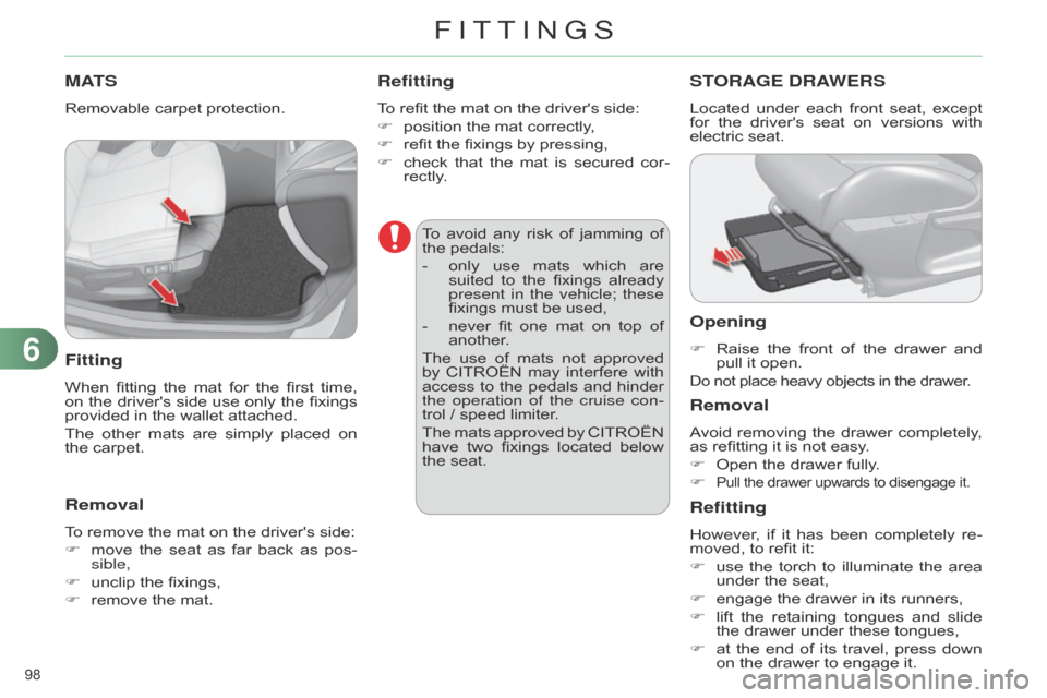 Citroen C4 RHD 2015 2.G Owners Manual 98 
MATS
Removable carpet protection.
Fitting
When fitting the  mat  for  the  first  time,  on
 the  drivers  side  use  only  the  fixings  
provided

  in   the   wallet   a