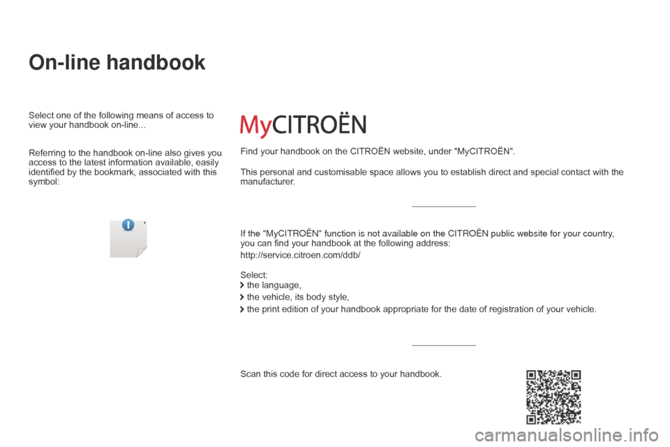 Citroen C4 PICASSO 2015 2.G Owners Manual On-line handbook
If the "MyCITRoËn" function is not available on the CITRoËn public website for your country, 
you can   find   your   handbook   at   the   following   address:
http://servi