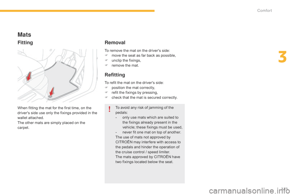 Citroen C4 PICASSO 2015 2.G Owners Manual 111
To remove the mat on the drivers side:
F  m ove  the  seat  as  far  back  as  possible,
F
Â
u
nclip  the  fixings,
F
Â
r
emove  the  mat.
Mats
When fitting th Citroen C4 PICASSO 2015 2.G Owners Manual 111
To remove the mat on the drivers side:
F  m ove  the  seat  as  far  back  as  possible,
F
Â
u
nclip  the  fixings,
F
Â
r
emove  the  mat.
Mats
When fitting th