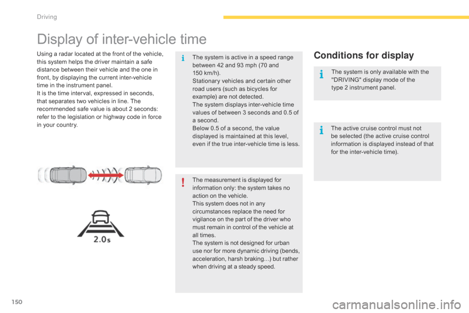 Citroen C4 PICASSO 2015 2.G Owners Manual 150
Display of inter-vehicle time
Using a radar located at the front of the vehicle, this   system   helps   the   driver   maintain   a   safe  
d

istance   between   their  