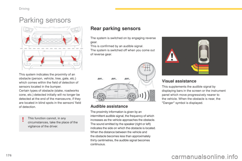 Citroen C4 PICASSO 2015 2.G Owners Manual 176
This system indicates the proximity of an obstacle   (person,   vehicle,   tree,   gate,   etc.)  
w

hich   comes   within   the   field   of   detection   of  
s

ensors   