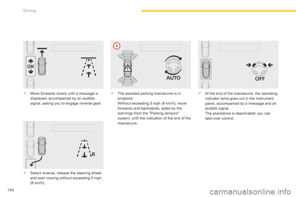 Citroen C4 PICASSO 2015 2.G Owners Manual 184
F Move  for wards   slowly   until   a   message   is  d
isplayed,   accompanied   by   an   audible  
s

ignal,   asking   you   to   engage   reverse   gear.
F
 
S
 elect   