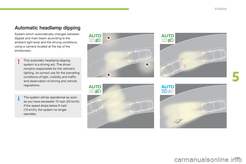 Citroen C4 PICASSO 2015 2.G Owners Manual 195
Automatic headlamp dipping
System which automatically changes between dipped   and   main   beam   according   to   the  
a

mbient   light   level   and   the   driving   condit