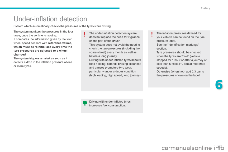 Citroen C4 PICASSO 2015 2.G Owners Manual 211
Under-inflation detection
The system monitors the pressures in the four t
yres,   once   the   vehicle   is   moving.
It
  compares   the   information   given   by   the   fo