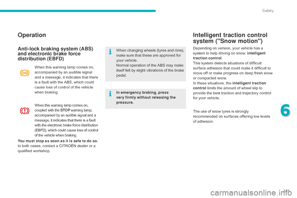 Citroen C4 PICASSO 2015 2.G Owners Manual 215
Intelligent traction control
system ("Snow motion")
When this warning lamp comes on, coupled with the STOP w arning lam p, a
ccompanied by an audible signal and Citroen C4 PICASSO 2015 2.G Owners Manual 215
Intelligent traction control
system ("Snow motion")
When this warning lamp comes on, coupled with the STOP w arning lam p, a
ccompanied by an audible signal and