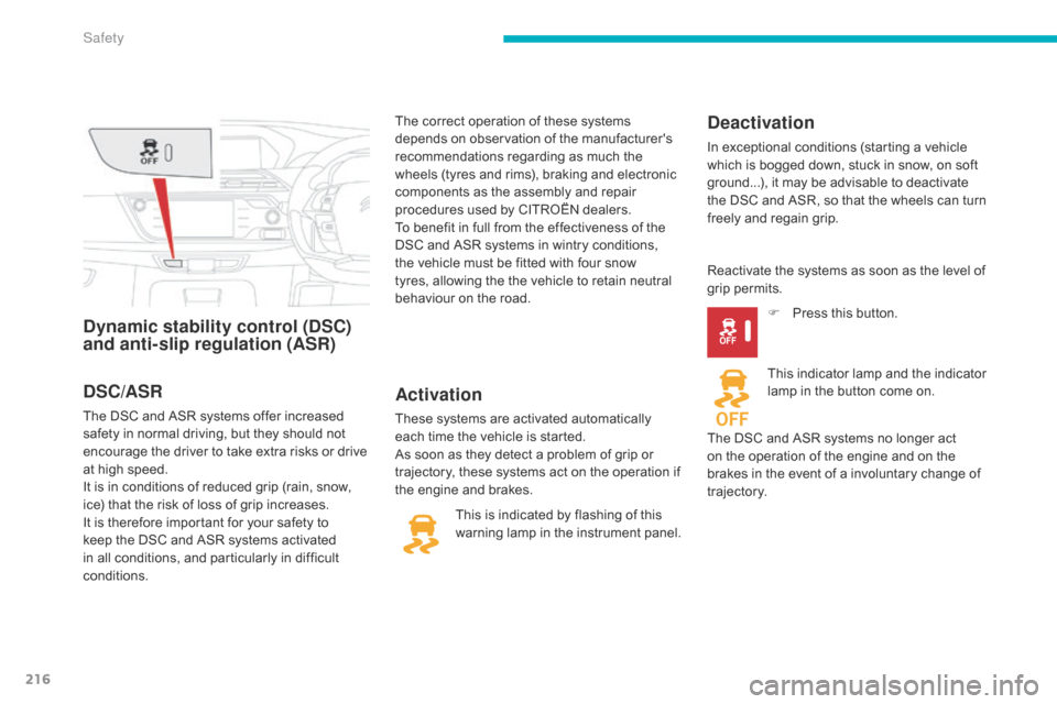 Citroen C4 PICASSO 2015 2.G Owners Manual 216
Dynamic stability control (DSC) 
and anti-slip regulation (ASR)Activation
These systems are activated automatically each   time   the   vehicle   is   started.
As
  soon   as   they �