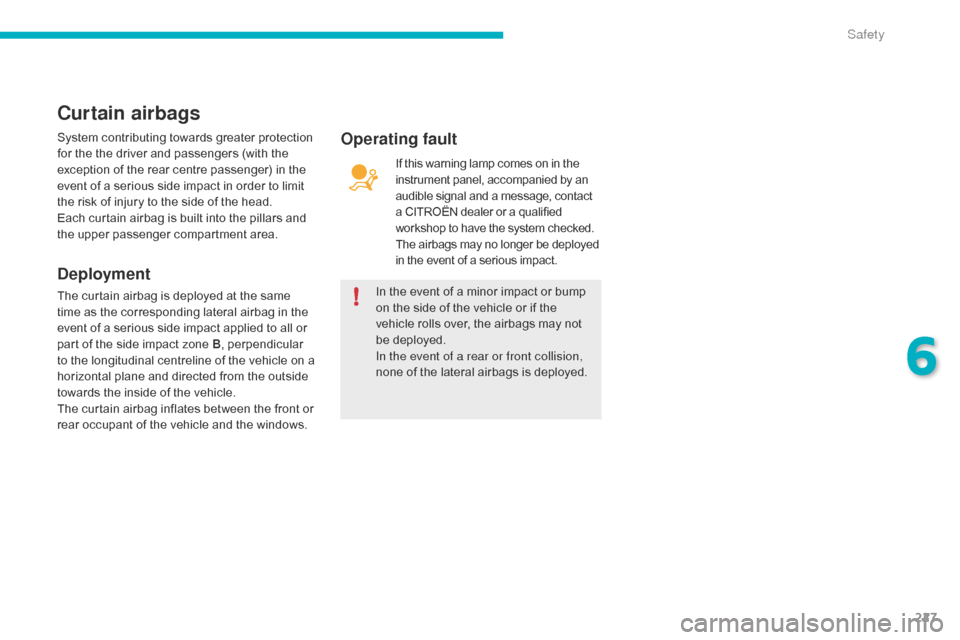 Citroen C4 PICASSO 2015 2.G Owners Manual 227
In the event of a minor impact or bump on  the  side  of  the  vehicle  or  if  the Â
v
ehicle  rolls  over,  the  airbags  may  not Â
b
e  deployed.
In Citroen C4 PICASSO 2015 2.G Owners Manual 227
In the event of a minor impact or bump on  the  side  of  the  vehicle  or  if  the Â
v
ehicle  rolls  over,  the  airbags  may  not Â
b
e  deployed.
In