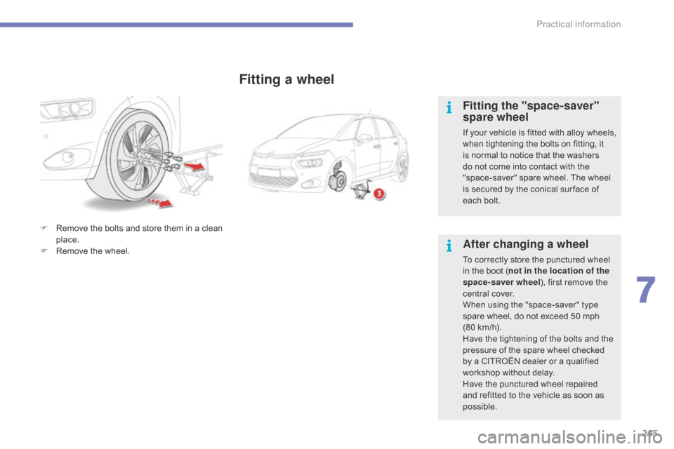 Citroen C4 PICASSO 2015 2.G Owners Manual 265
F Remove the bolts and store them in a clean p
lace.
F
R
emove the wheel.
Fitting a wheel
Fitting the "space-saver"
spare wheel
If your vehicle is fitted Citroen C4 PICASSO 2015 2.G Owners Manual 265
F Remove the bolts and store them in a clean p
lace.
F
R
emove the wheel.
Fitting a wheel
Fitting the "space-saver"
spare wheel
If your vehicle is fitted