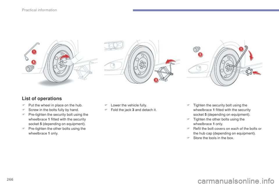 Citroen C4 PICASSO 2015 2.G Owners Manual 266
F Lower the vehicle fully.
F F old the jack 3 and detach it.F
T ighten the security bolt using the w
heelbrace 1 fitted with the securit Citroen C4 PICASSO 2015 2.G Owners Manual 266
F Lower the vehicle fully.
F F old the jack 3 and detach it.F
T ighten the security bolt using the w
heelbrace 1 fitted with the securit