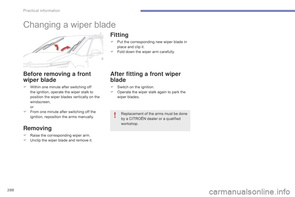 Citroen C4 PICASSO 2015 2.G Owners Manual 288
Changing a wiper blade
Before removing a front
wiper blade
F Within one minute after switching off t
he ignition, operate the wiper stalk to
p
osition Citroen C4 PICASSO 2015 2.G Owners Manual 288
Changing a wiper blade
Before removing a front
wiper blade
F Within one minute after switching off t
he ignition, operate the wiper stalk to
p
osition