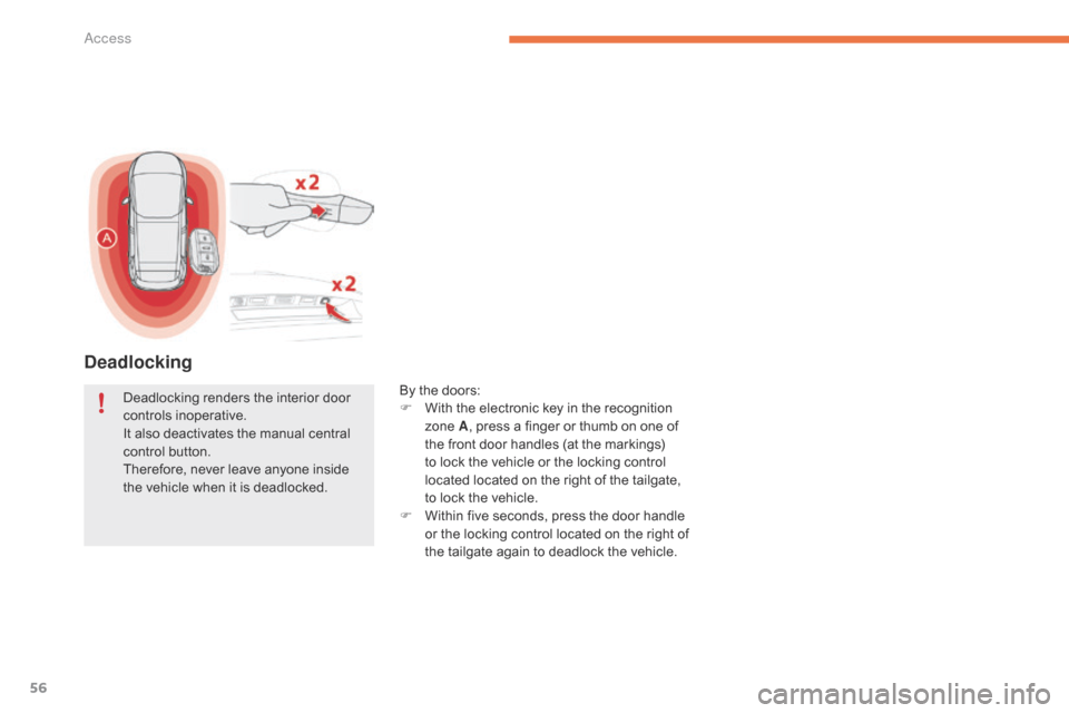 Citroen C4 PICASSO 2015 2.G Owners Manual 56
Deadlocking
By the doors:
F  W ith   the   electronic   key   in   the   recognition  
z

one   A,
  press   a   finger   or   thumb   on   one   of  
t

he   front   door   