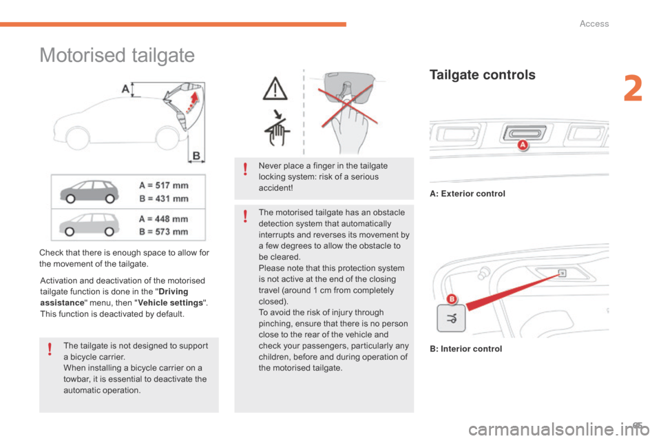 Citroen C4 PICASSO 2015 2.G Owners Manual 65
Motorised tailgate
Check that there is enough space to allow for the   movement   of   the   tailgate.
Activation
  and   deactivation   of   the   motorised  
t

ailgate   fun