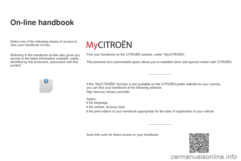 Citroen C4 PICASSO RHD 2015 1.G Owners Manual On-line handbook
If the "MyCITRoËn" function is not available on the CITRoËn public website for your country, 
you can   find   your   handbook   at   the   following   address:
http://servi