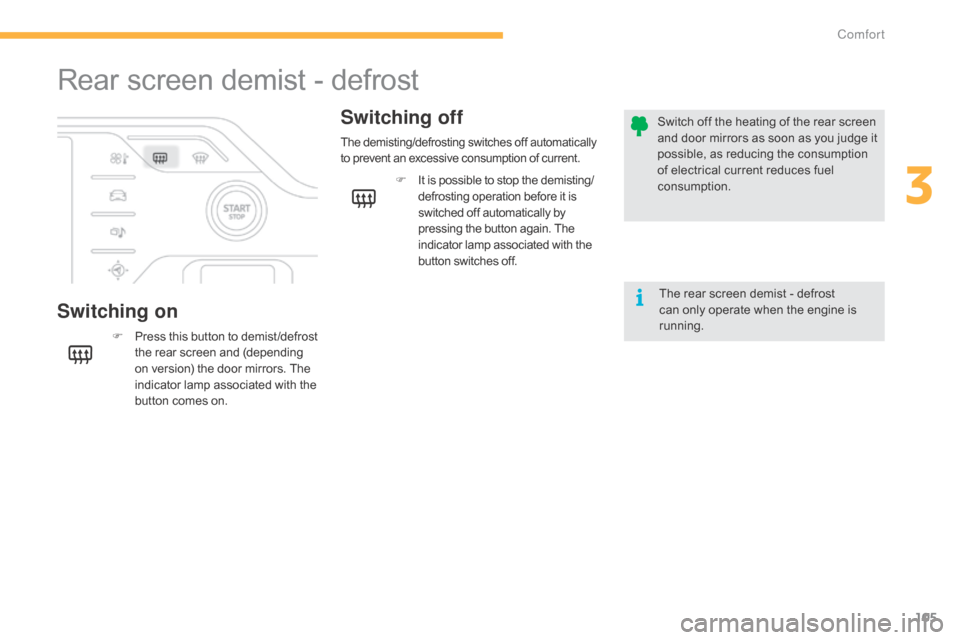 Citroen C4 PICASSO RHD 2015 1.G Owners Manual 105
Rear screen demist - defrost
Switching onSwitching off
F Press 
this  button  to  demist /defrost t
he   rear   screen   and   (depending o

n   version)   the   door   mirrors.