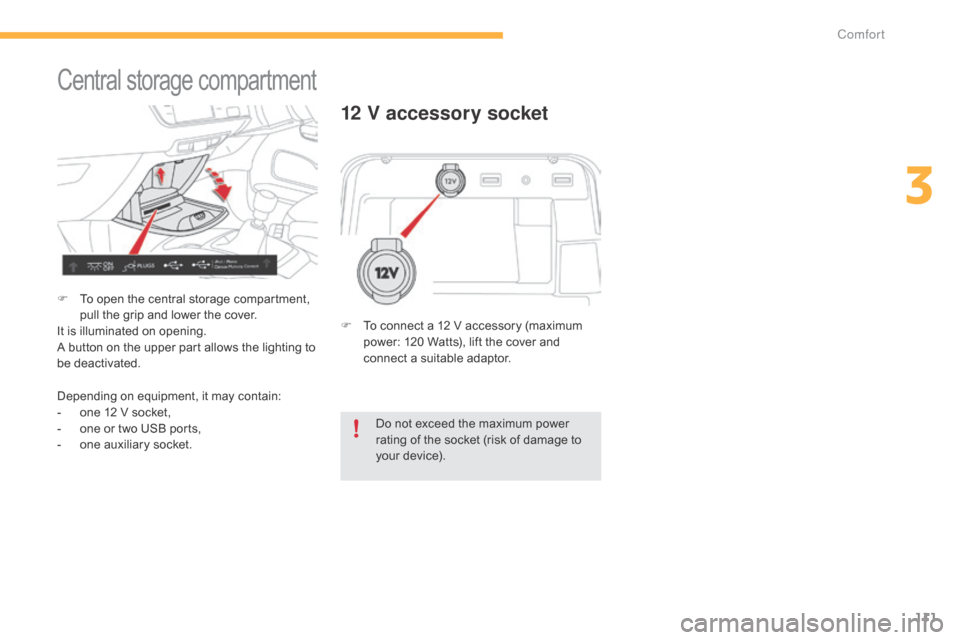 Citroen C4 PICASSO RHD 2015 1.G Owners Manual 111
Central storage compartment
F To  open   the   central   storage   compartment,  p
ull   the   grip   and   lower   the   cover.
It
  is   illuminated   on   opening.
A
  butto