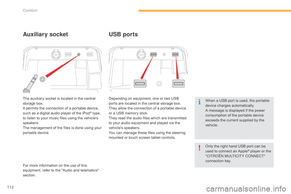 Citroen C4 PICASSO RHD 2015 1.G Owners Manual 112
The auxiliary socket is located in the central storage   box.
It
  permits   the   connection   of   a   portable   device,  
s

uch   as   a   digital   audio   player   of