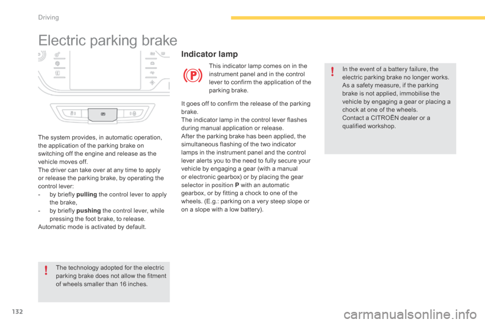 Citroen C4 PICASSO RHD 2015 1.G Owners Manual 132
Electric parking brake
In the event of a battery failure, the 
electric  parking   brake   no   longer   works.
As
  a   safety   measure,   if   the   parking  
b

rake   is   not