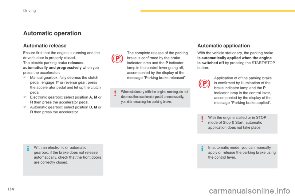 Citroen C4 PICASSO RHD 2015 1.G Owners Manual 134
With the vehicle stationary, the parking brake is automatically applied when the engine 
is switched off
  by   pressing   the   START/STOP  
b

utton. Application
  of   of   the �