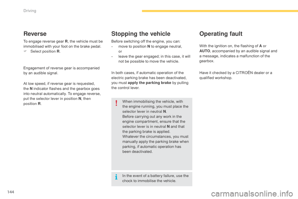 Citroen C4 PICASSO RHD 2015 1.G User Guide 144
To engage reverse gear R,   the   vehicle   must   be  i
mmobilised   with   your   foot   on   the   brake   pedal.
F
 
Sel
 ect position R .
Reverse
Engagement of reverse gear