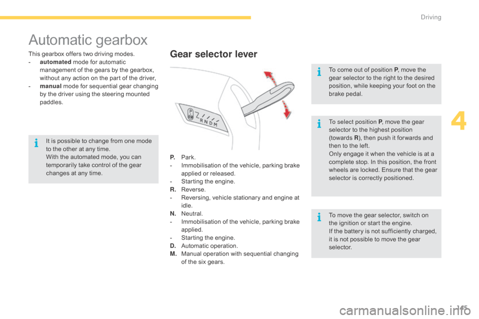 Citroen C4 PICASSO RHD 2015 1.G Owners Manual 145
Automatic gearbox
This gearbox offers two driving modes.
-  a utomated  mode   for   automatic  
m

anagement   of   the   gears   by   the   gearbox,  
w

ithout   any   actio