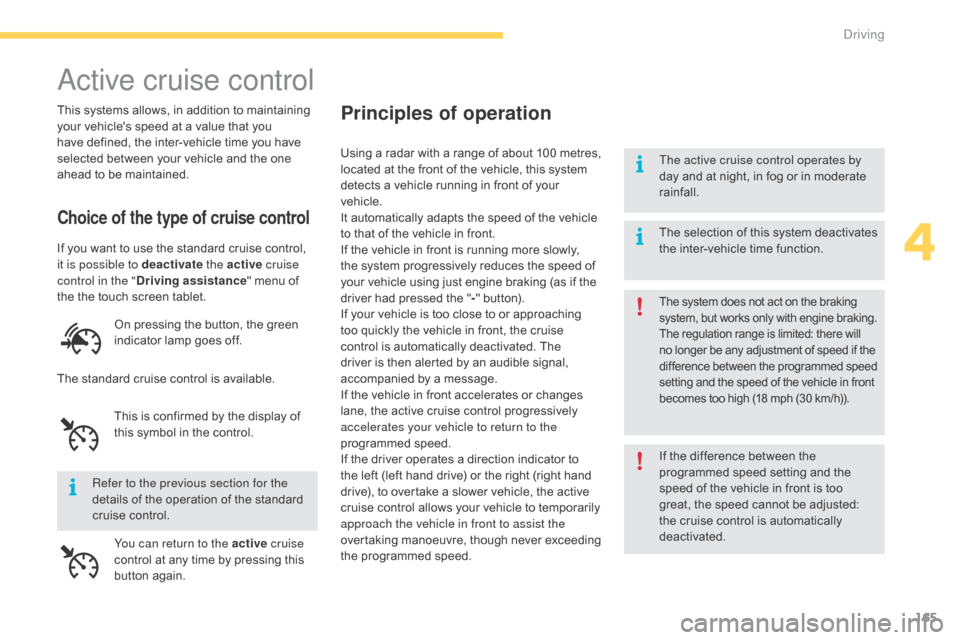 Citroen C4 PICASSO RHD 2015 1.G Owners Manual 165
active cruise control
This systems allows, in addition to maintaining your   vehicles   speed   at   a   value   that   you  
h

ave   defined,   the   inter-vehicle   time   