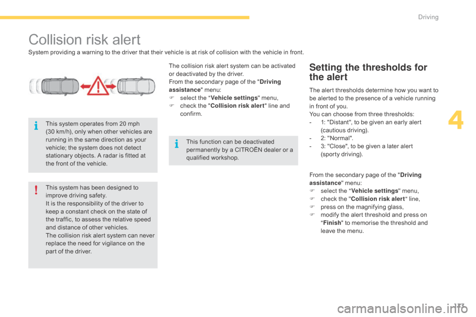 Citroen C4 PICASSO RHD 2015 1.G Service Manual 173
Collision risk alert
System providing a warning to the driver that their vehicle is at risk of collision with the vehicle in front.
T he   collision   risk   alert   syste