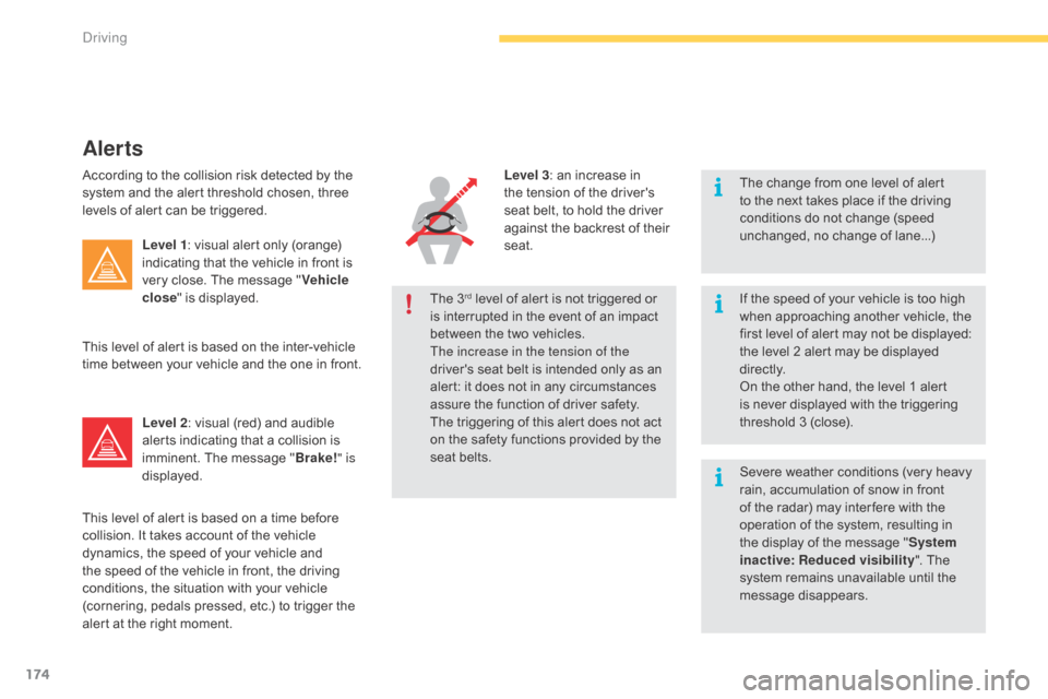 Citroen C4 PICASSO RHD 2015 1.G Owners Manual 174
The change from one level of alert to   the   next   takes   place   if   the   driving  
c

onditions   do   not   change   (speed  
u

nchanged,   no   change   of   lane