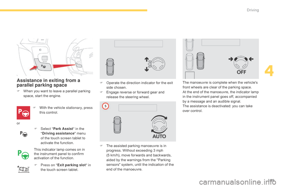Citroen C4 PICASSO RHD 2015 1.G Service Manual 189
Assistance in exiting from a 
parallel parking space
F With the vehicle stationary, press this   control.
F
 
P
 ress on " Exit parking slot " in 
the
  touch   screen   tablet.F
 
O
 perate 