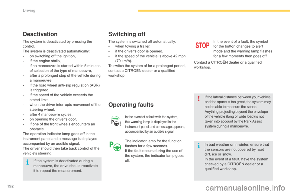 Citroen C4 PICASSO RHD 2015 1.G Owners Manual 192
The system is deactivated by pressing the control.
The
  system   is   deactivated   automatically:
-
 
o
 n   switching   off   the   ignition,
-
 
i
 f   the   engine   stall