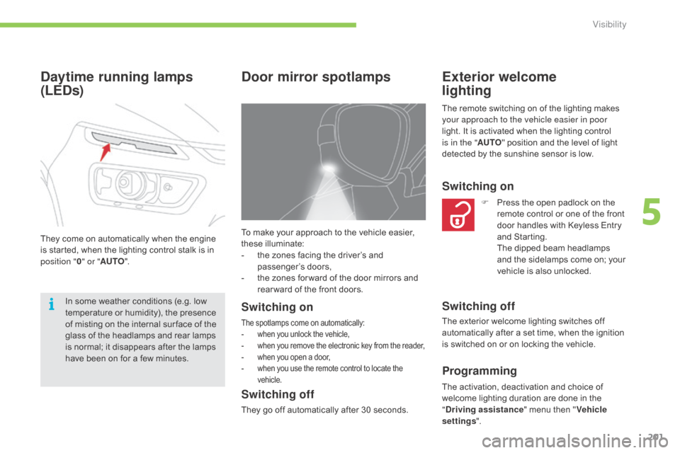 Citroen C4 PICASSO RHD 2015 1.G Owners Manual 201
To make your approach to the vehicle easier, these   illuminate:
-
 
t
 he   zones   facing   the   driver’s   and  
p

assenger’s
 do
 ors,
-
 
t
 he   zones   for ward  