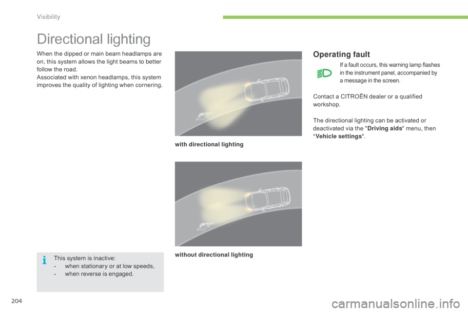 Citroen C4 PICASSO RHD 2015 1.G Owners Manual 204
Directional lighting
When the dipped or main beam headlamps are o
n,   this   system   allows   the   light   beams   to   better  
f

ollow   the   road.
Associated
  with  