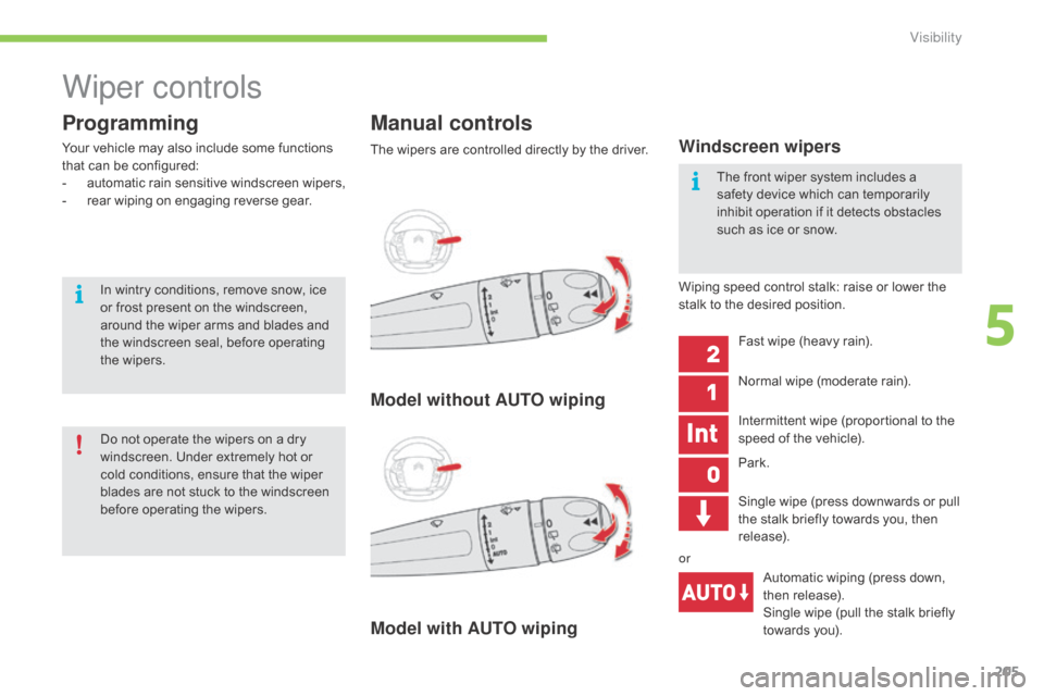 Citroen C4 PICASSO RHD 2015 1.G Owners Manual 205
Wiper controls
Programming
Your vehicle may also include some functions that   can   be   configured:
-
 a

utomatic
 r
 ain
 sen
 sitive
 w
 indscreen
 w
 ipers,
-
 
r
 ear   wip