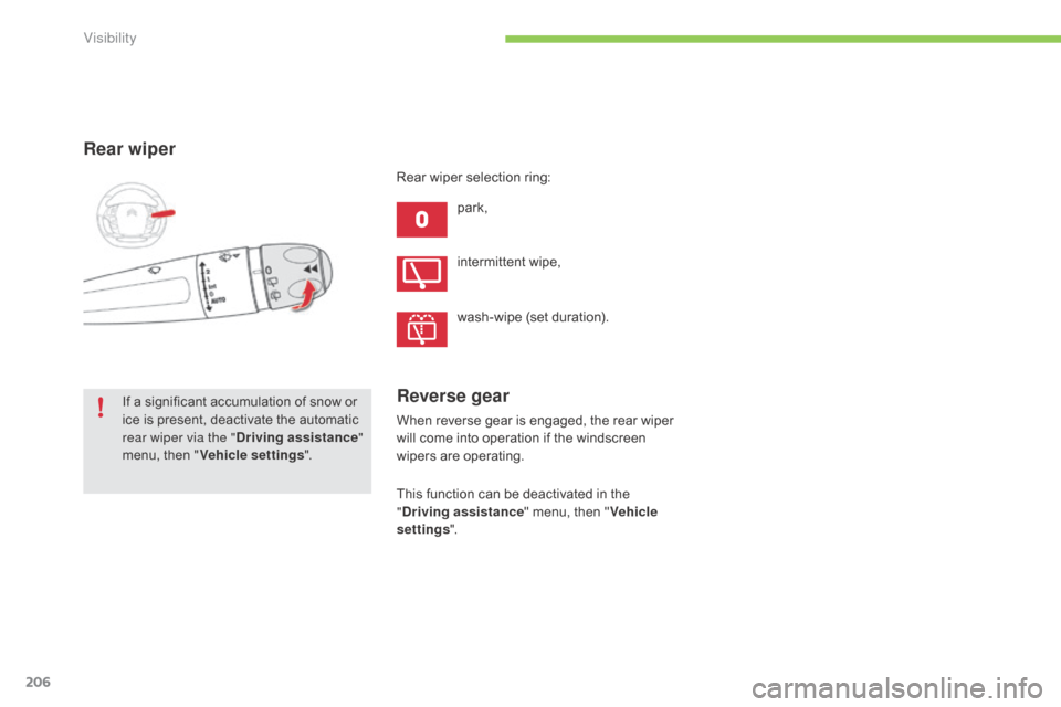 Citroen C4 PICASSO RHD 2015 1.G Owners Manual 206
Rear wiper
park,
If
 
a
 
significant
 
accumulation
 
of
 
snow
 
or
 
i

ce
 
is
 
present,
 
deactivate
 
the
 
automatic
 
r

ear wiper via the " Driving assistance " 
menu,
 
th