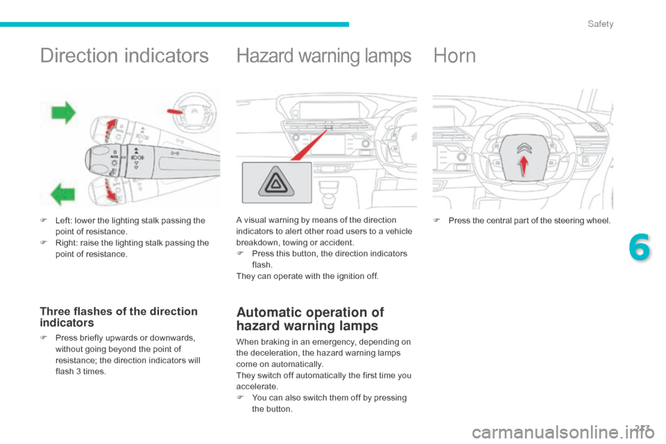 Citroen C4 PICASSO RHD 2015 1.G Owners Manual 213
Direction indicators
F Left:  lower   the   lighting   stalk   passing   the  p
oint   of   resistance.
F
 
R
 ight:   raise   the   lighting   stalk   passing   the  
p

oint �