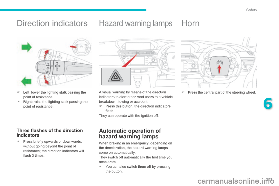 Citroen C4 PICASSO RHD 2015 1.G Owners Manual 213
Direction indicators
F Left:  lower   the   lighting   stalk   passing   the  p
oint   of   resistance.
F
 
R
 ight:   raise   the   lighting   stalk   passing   the  
p

oint 