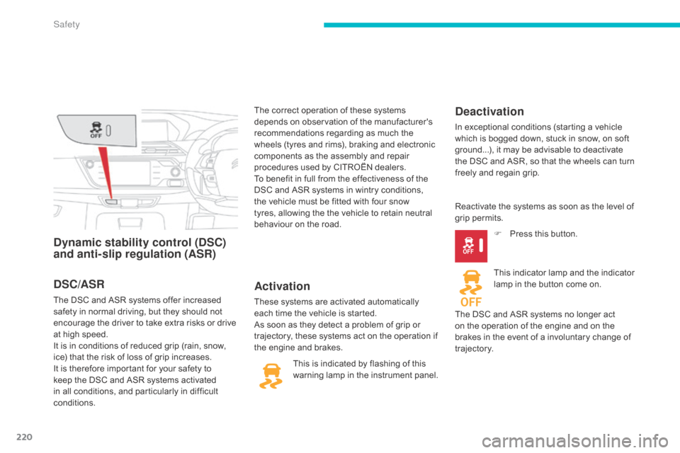Citroen C4 PICASSO RHD 2015 1.G Owners Manual 220
Dynamic stability control (DSC) 
and anti-slip regulation (ASR)Activation
These systems are activated automatically each   time   the   vehicle   is   started.
As
  soon   as   they �