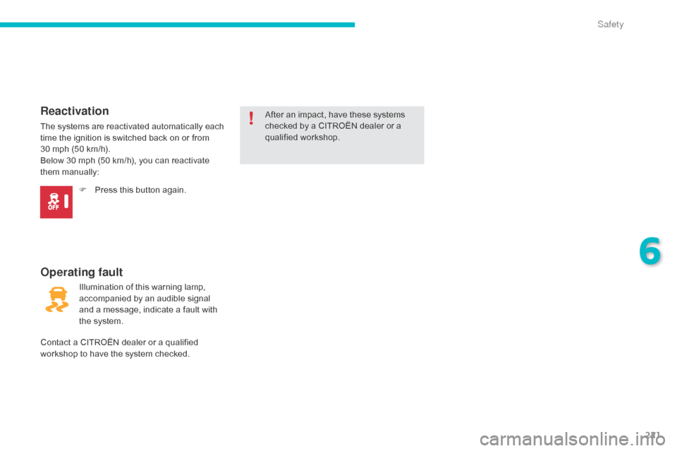 Citroen C4 PICASSO RHD 2015 1.G Owners Manual 221
After an impact, have these systems checked   by   a   CITROËN   dealer   or   a  
q

ualified
 w
 orkshop.
Operating fault
Reactivation
The systems
 a re  r eactivated  a utoma