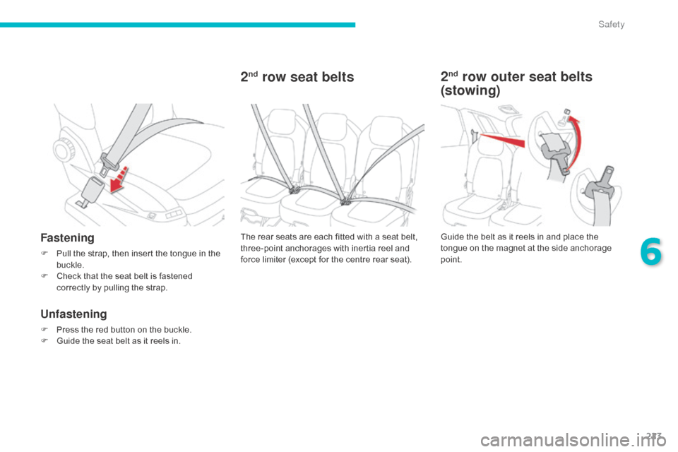 Citroen C4 PICASSO RHD 2015 1.G Owners Manual 223
2nd row seat belts
Fastening
F Pull  the   strap,   then   insert   the   tongue   in   the  buc
kle.
F
 
C
 heck   that   the   seat   belt   is   fastened  
c

orrectly   by 